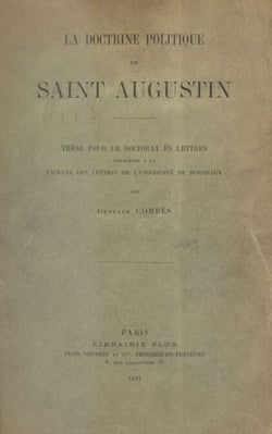 La doctrine politique de Saint Augustin - Thèse pour le Doctorat ès lettres présentée à la Faculté des lettres de l'Université de Bordeaux