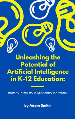 Unleashing the Potential of Artificial Intelligence in K-12 Education: Reimagining How Learning Happens - AI in K-12 Education
