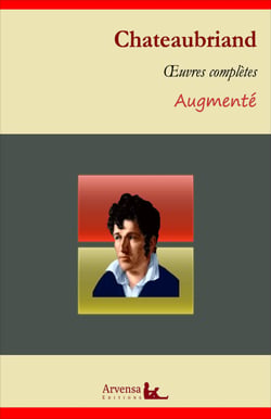 François-René de Chateaubriand : Oeuvres complètes – suivi d'annexes (annotées, illustrées) - Les Mémoires d'outre-tombe, Atala, René, Les aventures du dernier Abencerage...