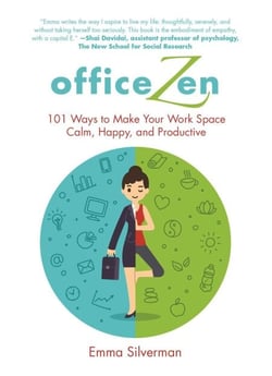 Office Zen - 101 Ways to Make Your Work Space Calm, Happy, and Productive