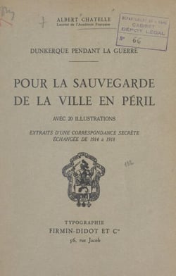 Dunkerque pendant la guerre. Pour la sauvegarde de la ville en péril - Extraits d'une correspondance secrète échangée de 1914 à 1918 entre Jean Trystram, sénateur du Nord, et Henri Terquem, maire de Dunkerque. Avec 20 illustrations