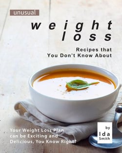Unusual Weight Loss Recipes that You Don't Know About: Your Weight Loss Plan can be Exciting and Delicious, You Know Right?