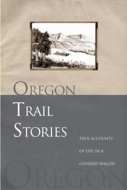 Oregon Trail Stories - True Accounts Of Life In A Covered Wagon