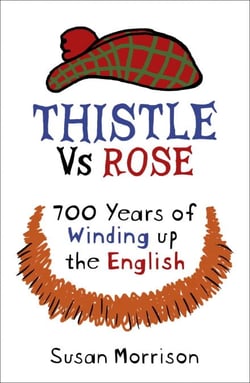 Thistle Versus Rose - 700 Years of Winding Up the English