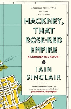 Hackney, That Rose-Red Empire - A Confidential Report