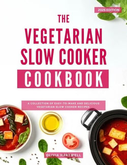 The Vegetarian Slow Cooker Cookbook: A Collection of Easy-to-Make and Delicious Vegetarian Slow Cooker Recipes - Vegetarian Cooking Made Easy