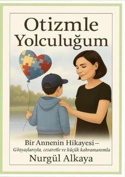 Otizmle Yolculugum - Bir Annenin Hikayesi- Gözyaslariyla, cesaretle ve kücük kahramanimla