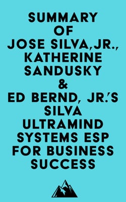 Summary of Jose Silva, Jr., Katherine Sandusky &amp; Ed Bernd, Jr.'s Silva Ultramind Systems ESP for Business Success