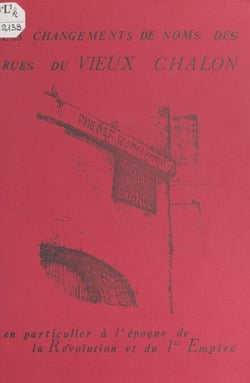Les changements de noms des rues du vieux Chalon - En particulier à l'époque de la Révolution et de l'Empire