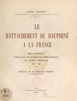 Le rattachement du Dauphiné à la France - Précis historique publié sous les auspices du Comité régional du Sixième Centenaire, 1349-1949