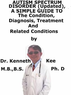 Autism Spectrum Disorder (Updated),  A  Simple  Guide  To  The Condition, Diagnosis, Treatment  And  Related Conditions