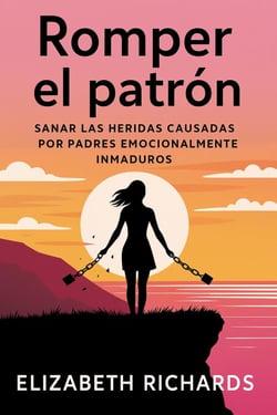 Romper el patrón: Sanar las heridas causadas por padres emocionalmente inmaduros