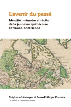L’avenir du passé - Identité, mémoire et récits de la jeunesse québécoise et franco-ontarienne