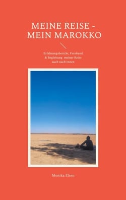 Meine Reise - Mein Marokko - Erfahrungsbericht, Fotoband &amp; Begleitung  meiner Reise auch nach Innen