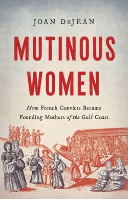 Mutinous Women - How French Convicts Became Founding Mothers of the Gulf Coast