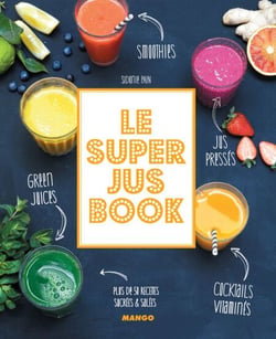 Le Super Jus Book - Smoothies, green juices, cocktails vitaminés, jus pressés. Plus de 50 recettes sucrées &amp; salées