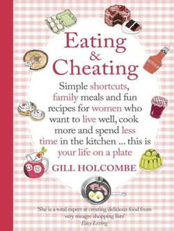 Eating and Cheating - Simple shortcuts, family meals and fun recipes for women who want to live well, cook more and spend less time in the kitchen â€¦ this is your life on a plate