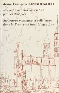 Structures politiques et religieuses dans la France du Haut Moyen Âge - Jean-François Lemarignier, recueil d'articles rassemblés par ses disciples
