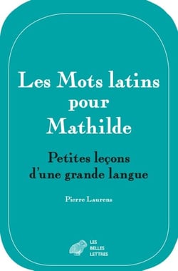 Les Mots latins pour Mathilde - Petites leçons d'une grande langue