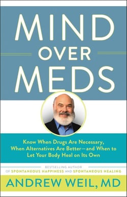 Mind Over Meds - Know When Drugs Are Necessary, When Alternatives Are Better and When to Let Your Body Heal on Its Own