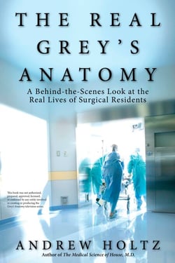The Real Grey's Anatomy - A Behind-the-Scenes Look at thte Real Lives of Surgical Residents