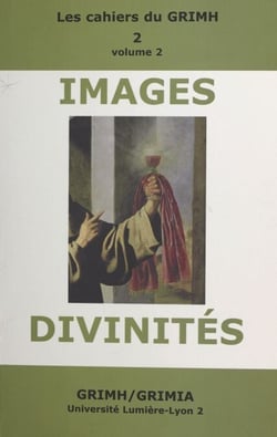 Images et divinités (2) - Actes du 2e Congrès international du GRIMH, Lyon, 16-18 novembre 2000, en hommage à Monique Roumette