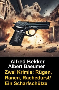 Zwei Alfred Bekker Krimis: Rügen, Ranen, Rachedurst/Ein Scharfschütze