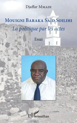 Mouigni Baraka Saïd Soilihi - La politique par les actes Essai - Essai