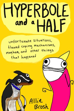 Hyperbole and a Half - Unfortunate Situations, Flawed Coping Mechanisms, Mayhem, and Other Things That Happened