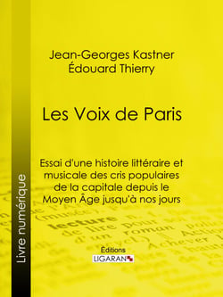 Les Voix de Paris - Essai d'une histoire littéraire et musicale des cris populaires de la capitale depuis le Moyen Âge jusqu'à nos jours