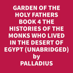 The Paradise, Or Garden Of The Holy Fathers Book 4 The Histories Of The Monks Who Lived In The Desert Of Egypt, Which Were Compiled By Saint Hieronymus (Unabridged)