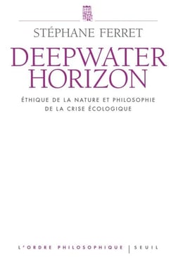 Deepwater Horizon - Ethique de la nature et philosophie de la crise écologique