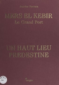 Mers El Kebir, le grand port - Un haut lieu prédestiné