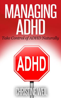 Managing ADHD: Take Control of ADHD Naturally - Natural Health &amp; Natural Cures Series