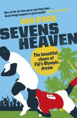 Sevens Heaven - The Beautiful Chaos of Fiji's Olympic Dream: WINNER OF THE TELEGRAPH SPORTS BOOK OF THE YEAR 2019