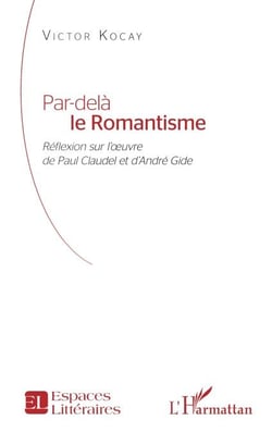 Par-delà le Romantisme - Réflexion sur l’œuvre de Paul Claudel et d’André Gide