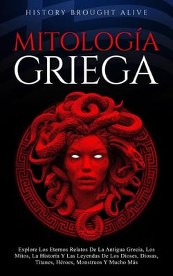 Mitología Griega Explore Los Eternos Relatos De La Antigua Grecia, Los Mitos, La Historia Y Las Leyendas De Los Dioses, Diosas, Titanes, Héroes, Monstruos Y Mucho Más