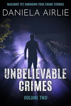 Unbelievable Crimes Volume Two: Macabre Yet Unknown True Crime Stories - Unbelievable Crimes, #2