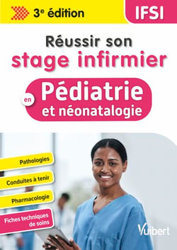Réussir son stage infirmier en pédiatrie et néonatalogie - Pathologies - Conduites à tenir - Pharmacologie - Fiches techniques de soins