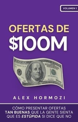Ofertas de $100M: Cómo presentar ofertas tan buenas que la gente sienta que es estúpida si dice que no - Acquisition.com $100M Series