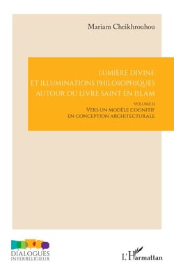 Lumière divine et illuminations philosophiques autour du livre saint en islam - Volume II - Vers un modèle cognitif en conception architecturale