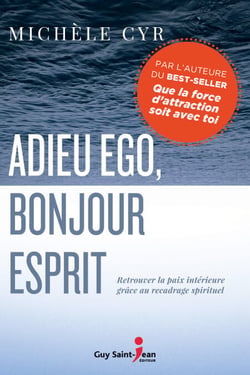 Adieu ego, bonjour Esprit - Retrouver la paix intérieure grâce au recadrage spirituel
