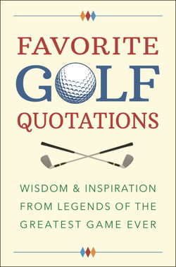 Favorite Golf Quotations - Wisdom &amp; Inspiration from Legends of the Greatest Game Ever