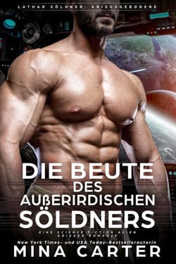 Die Beute des außerirdischen Söldners : Eine Science Fiction Alien Krieger Romanze - Lathar Söldner: Kriegsgeborene, #3