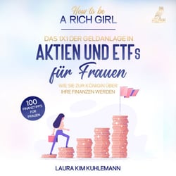 How to be a rich girl: Das 1x1 der Geldanlage in Aktien und ETFs fu¨r Frauen – Wie Sie zur Königin u¨ber Ihre Finanzen werden - 100 Finanztipps fu¨r Frauen