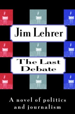 The Last Debate - A Novel of Politics and Journalism