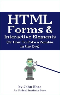 HTML Forms &amp; Interactive Elements: Or How to Poke a Zombie in the Eye - Undead Institute, #5