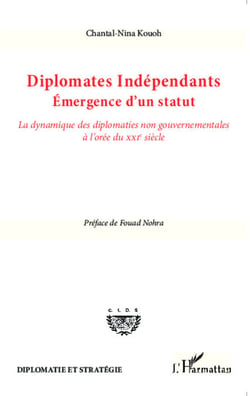 Diplomates indépendants. Emergence d'un statut - La dynamique des diplomaties non gouvernementales à l'orée du XXIe siècle
