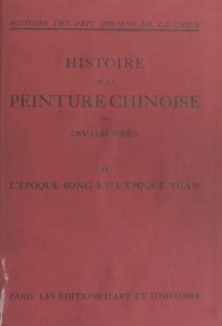 Histoire des arts anciens de la Chine : histoire de la peinture chinoise (2). L'époque Song et l'époque Yuan - Avec 126 planches en héliotypie