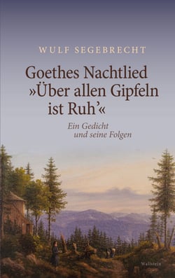Goethes Nachtlied "Über allen Gipfeln ist Ruh'" - Ein Gedicht und seine Folgen